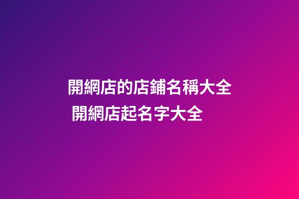 開網店的店鋪名稱大全 開網店起名字大全-第1張-店鋪起名-玄機派